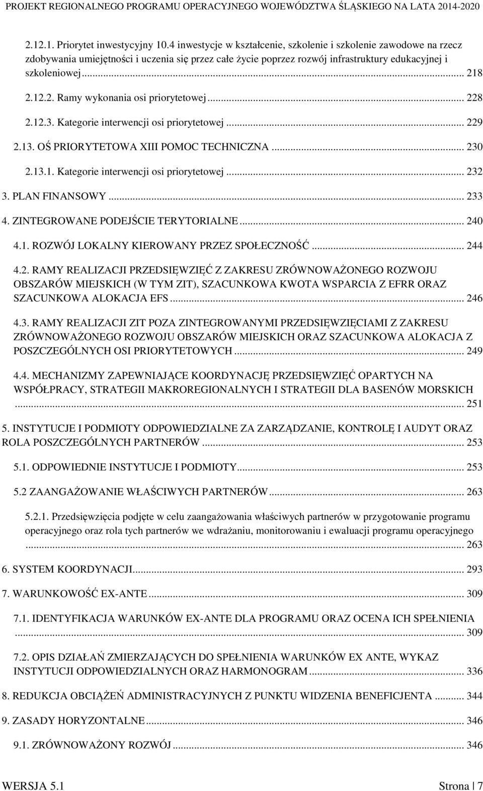 8 2.12.2. Ramy wykonania osi priorytetowej... 228 2.12.3. Kategorie interwencji osi priorytetowej... 229 2.13. OŚ PRIORYTETOWA XIII POMOC TECHNICZNA... 230 2.13.1. Kategorie interwencji osi priorytetowej... 232 3.