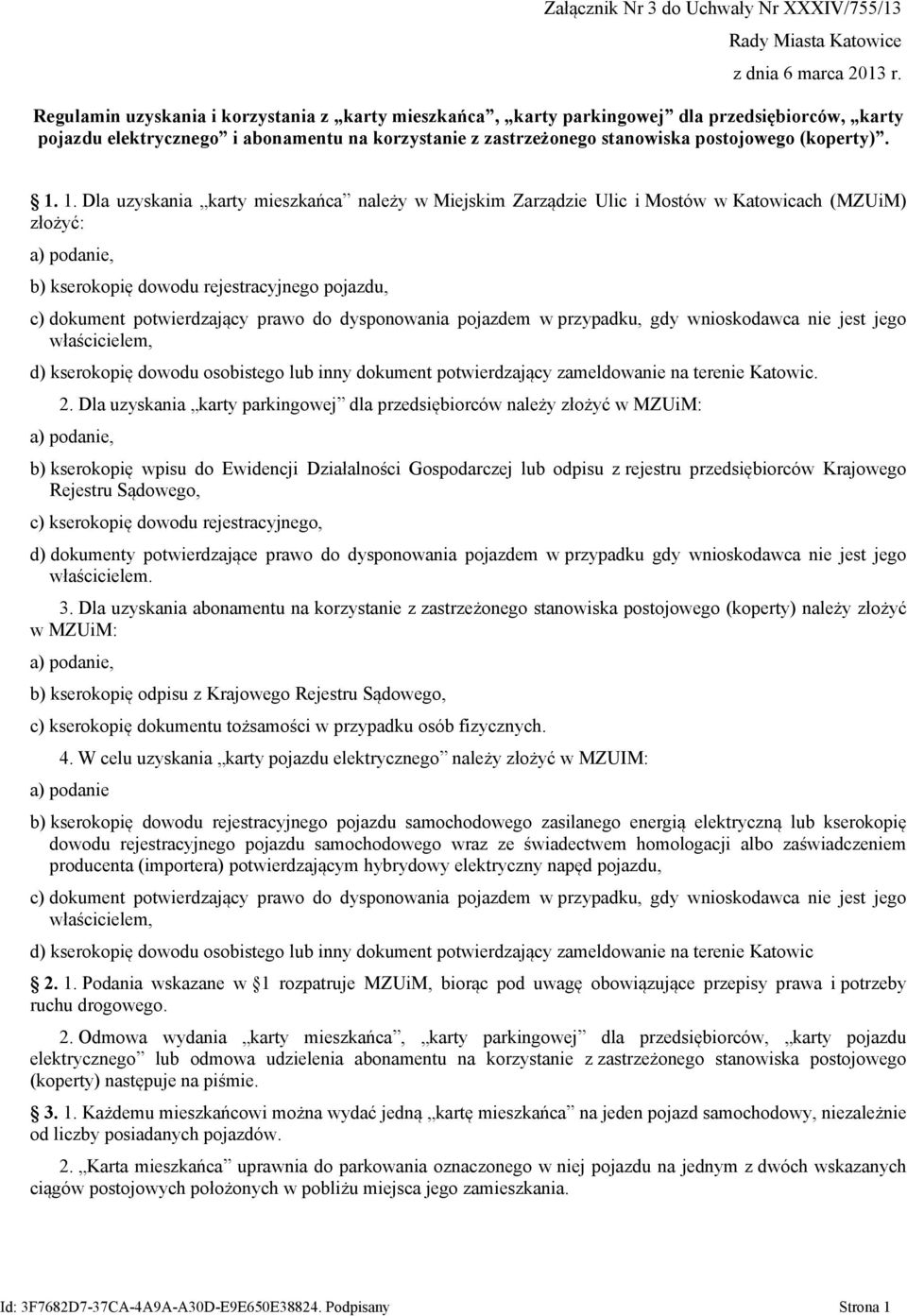 1. 1. Dla uzyskania karty mieszkańca należy w Miejskim Zarządzie Ulic i Mostów w Katowicach (MZUiM) złożyć: a) podanie, b) kserokopię dowodu rejestracyjnego pojazdu, c) dokument potwierdzający prawo