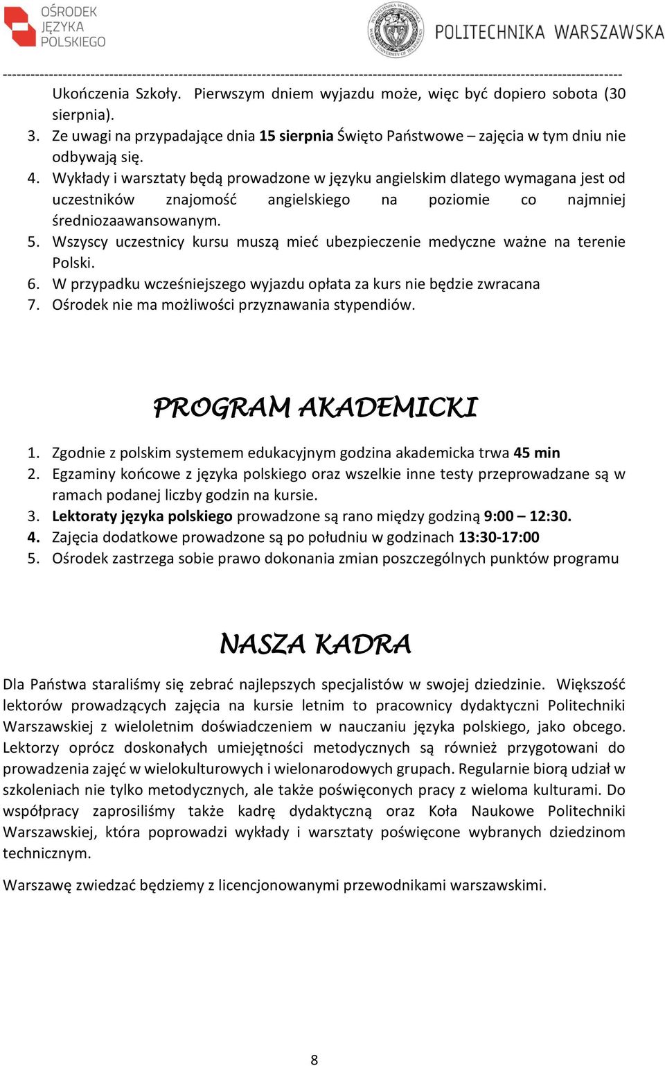 Wszyscy uczestnicy kursu muszą mieć ubezpieczenie medyczne ważne na terenie Polski. 6. W przypadku wcześniejszego wyjazdu opłata za kurs nie będzie zwracana 7.