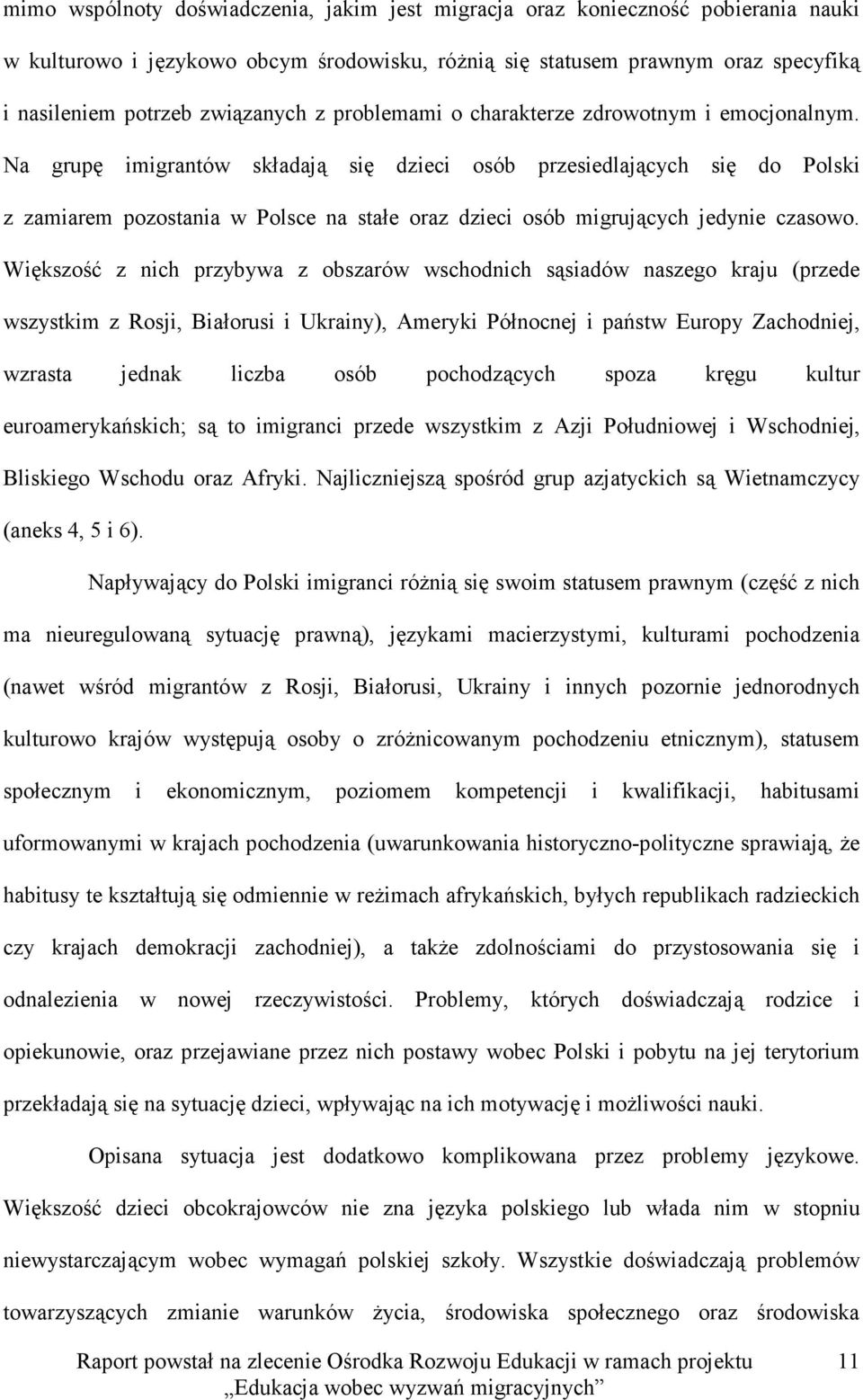 Na grupę imigrantów składają się dzieci osób przesiedlających się do Polski z zamiarem pozostania w Polsce na stałe oraz dzieci osób migrujących jedynie czasowo.