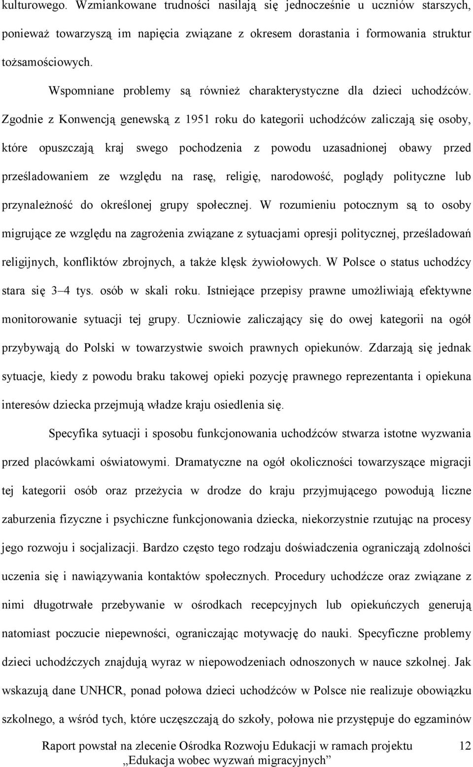 Zgodnie z Konwencją genewską z 1951 roku do kategorii uchodźców zaliczają się osoby, które opuszczają kraj swego pochodzenia z powodu uzasadnionej obawy przed prześladowaniem ze względu na rasę,