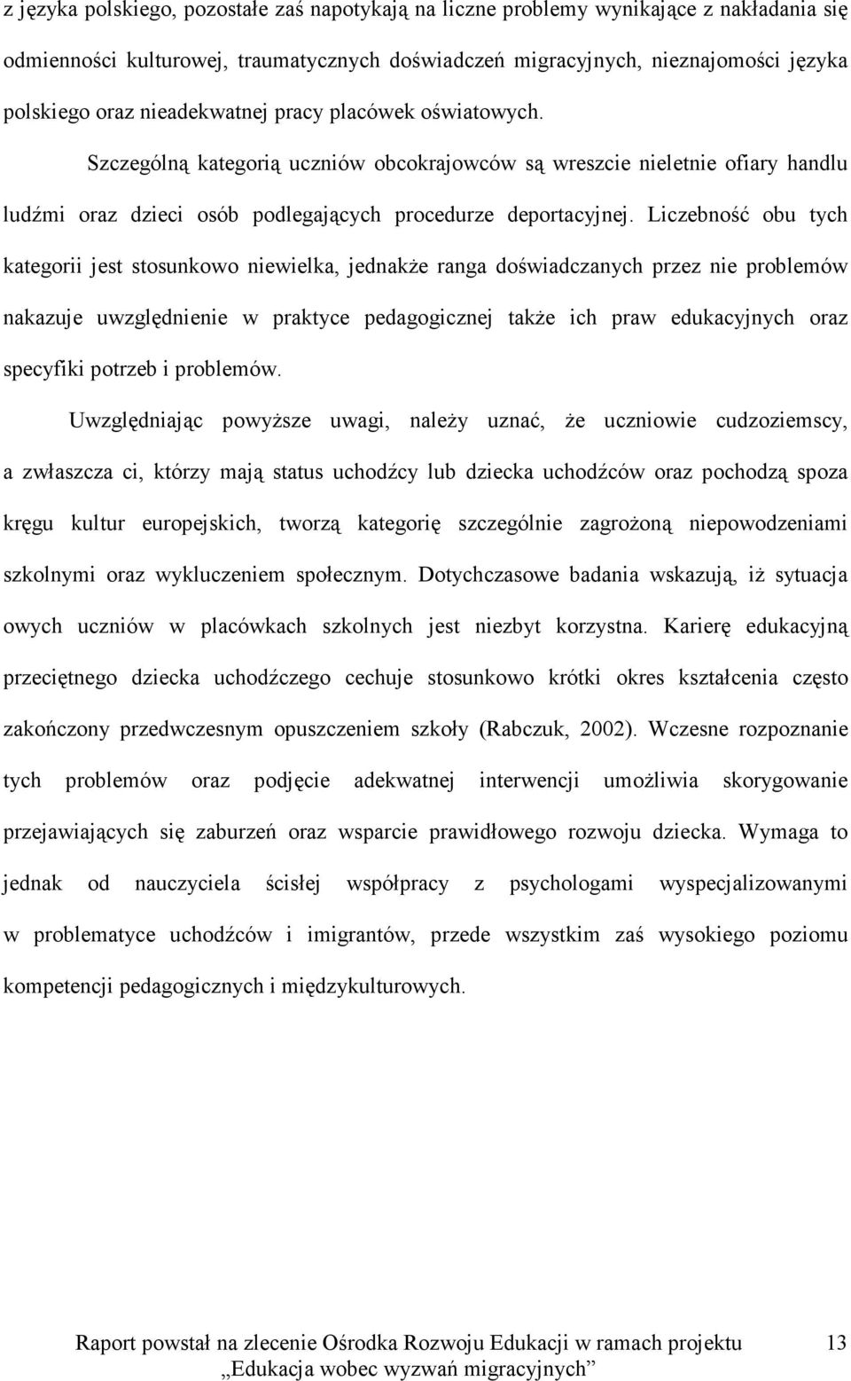 Liczebność obu tych kategorii jest stosunkowo niewielka, jednakże ranga doświadczanych przez nie problemów nakazuje uwzględnienie w praktyce pedagogicznej także ich praw edukacyjnych oraz specyfiki