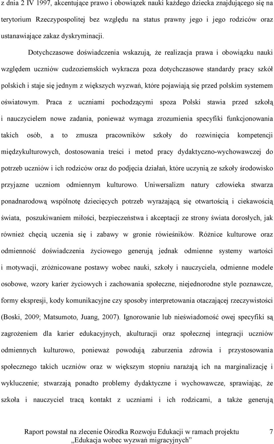 Dotychczasowe doświadczenia wskazują, że realizacja prawa i obowiązku nauki względem uczniów cudzoziemskich wykracza poza dotychczasowe standardy pracy szkół polskich i staje się jednym z większych