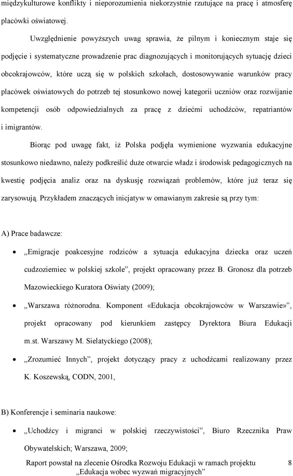 polskich szkołach, dostosowywanie warunków pracy placówek oświatowych do potrzeb tej stosunkowo nowej kategorii uczniów oraz rozwijanie kompetencji osób odpowiedzialnych za pracę z dziećmi uchodźców,