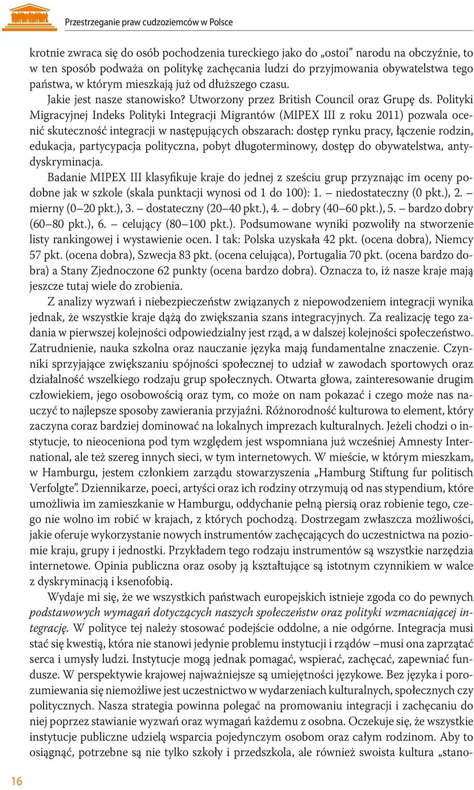 Polityki Migracyjnej Indeks Polityki Integracji Migrantów (MIPEX III z roku 2011) pozwala ocenić skuteczność integracji w następujących obszarach: dostęp rynku pracy, łączenie rodzin, edukacja,