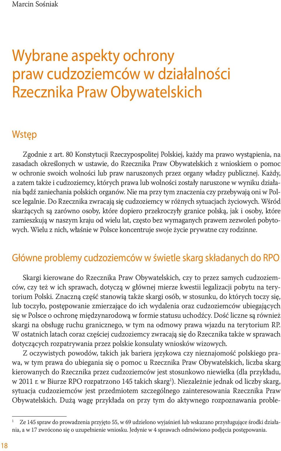 naruszonych przez organy władzy publicznej. Każdy, a zatem także i cudzoziemcy, których prawa lub wolności zostały naruszone w wyniku działania bądź zaniechania polskich organów.