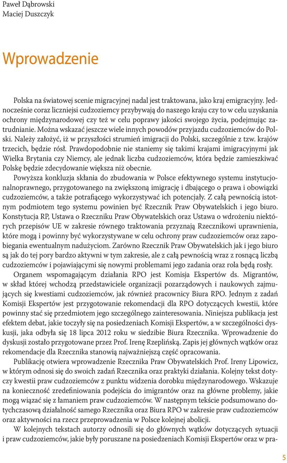 Można wskazać jeszcze wiele innych powodów przyjazdu cudzoziemców do Polski. Należy założyć, iż w przyszłości strumień imigracji do Polski, szczególnie z tzw. krajów trzecich, będzie rósł.