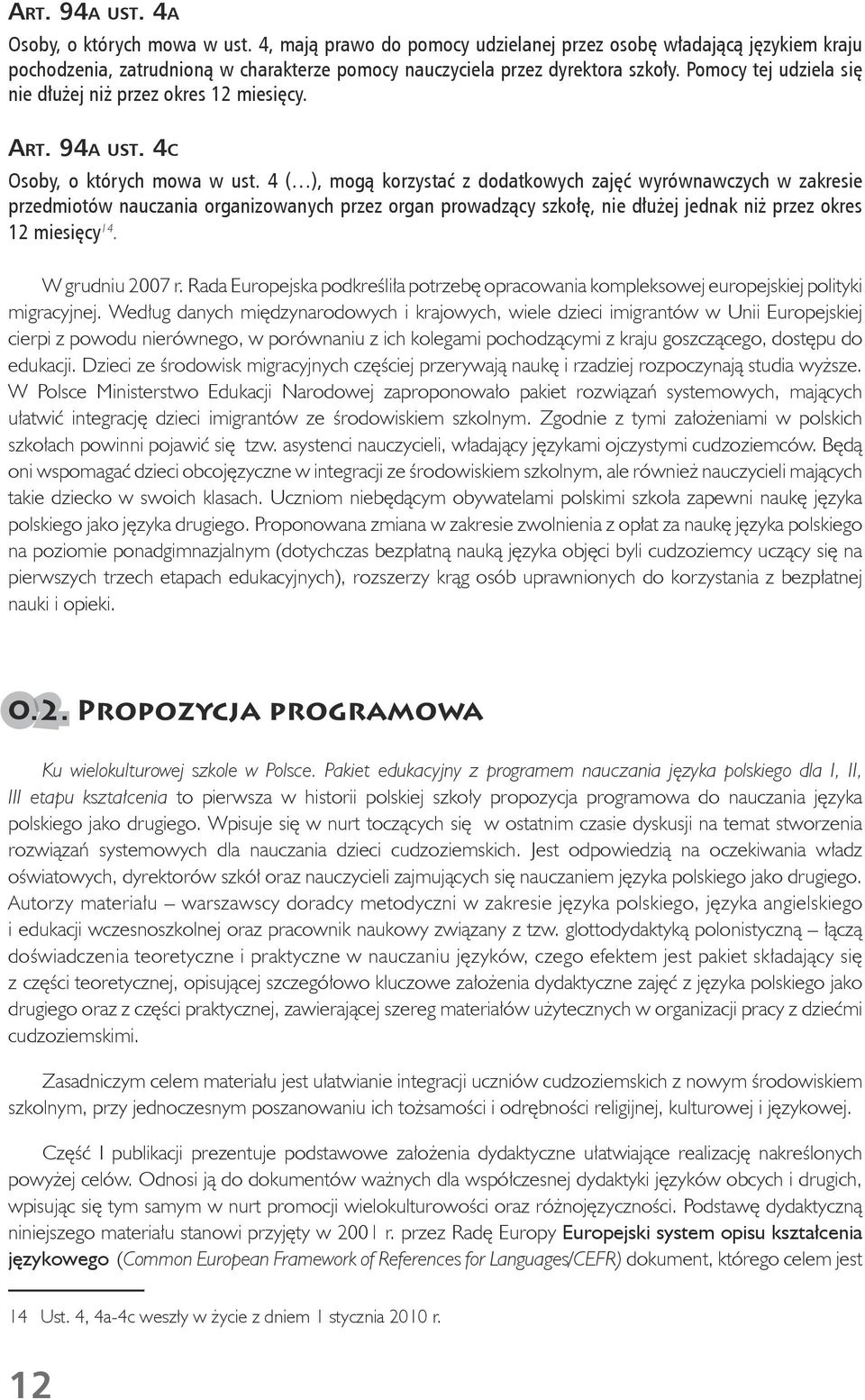 4 ( ), mogą korzystać z dodatkowych zajęć wyrównawczych w zakresie przedmiotów nauczania organizowanych przez organ prowadzący szkołę, nie dłużej jednak niż przez okres 12 miesięcy 14.