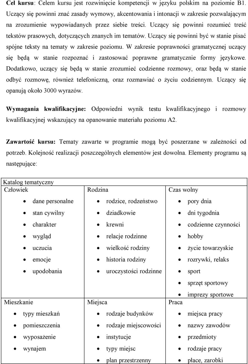 Uczący się powinni rozumieć treść tekstów prasowych, dotyczących znanych im tematów. Uczący się powinni być w stanie pisać spójne teksty na tematy w zakresie poziomu.