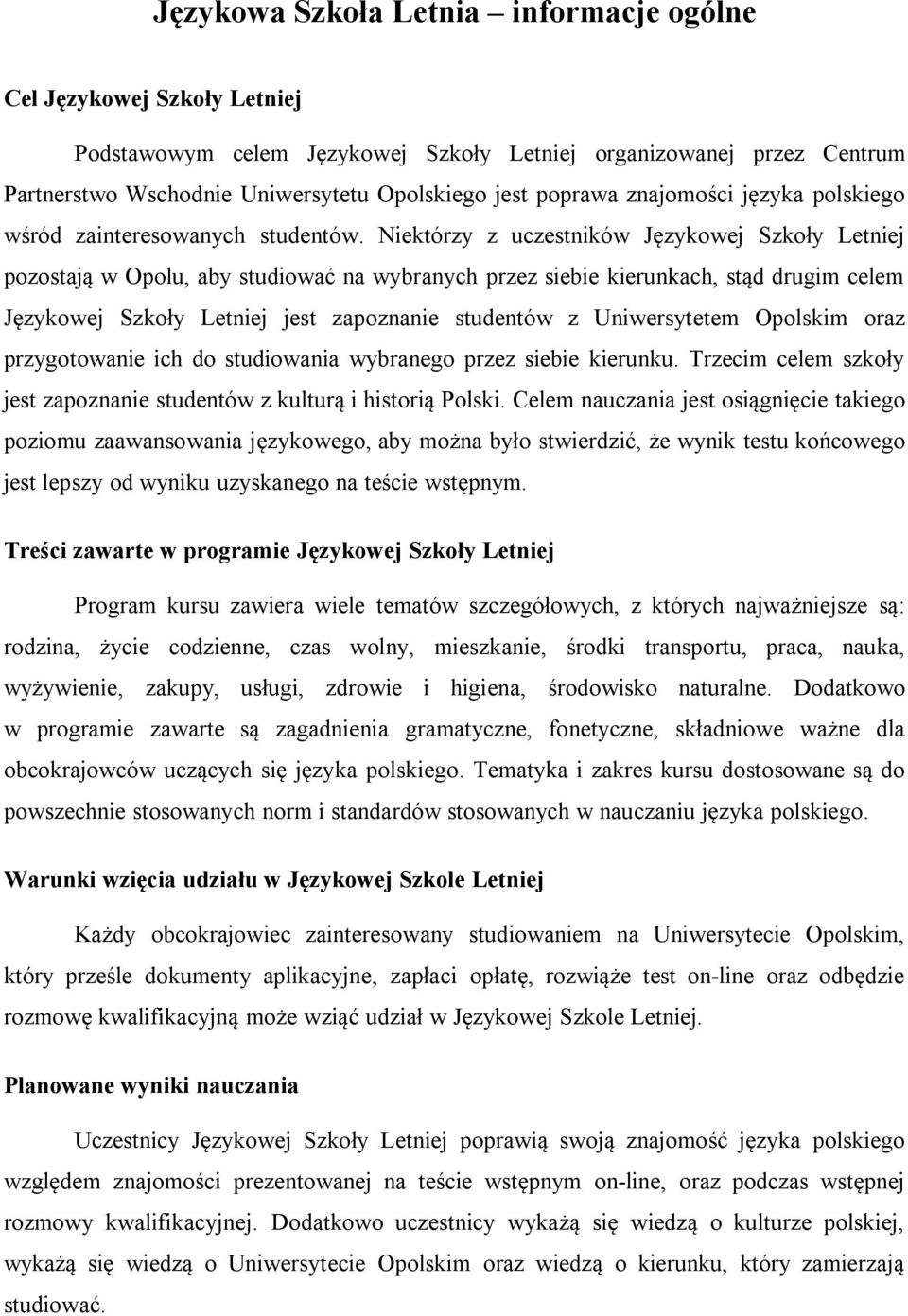 Niektórzy z uczestników Językowej Szkoły Letniej pozostają w Opolu, aby studiować na wybranych przez siebie kierunkach, stąd drugim celem Językowej Szkoły Letniej jest zapoznanie studentów z