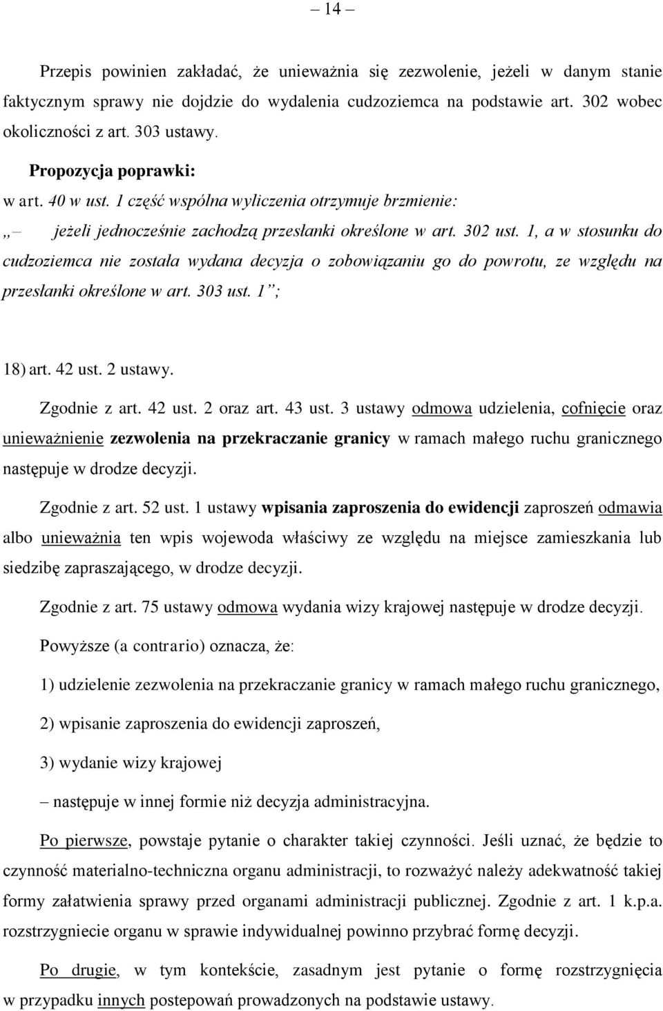 1, a w stosunku do cudzoziemca nie została wydana decyzja o zobowiązaniu go do powrotu, ze względu na przesłanki określone w art. 303 ust. 1 ; 18) art. 42 ust. 2 ustawy. Zgodnie z art. 42 ust. 2 oraz art.