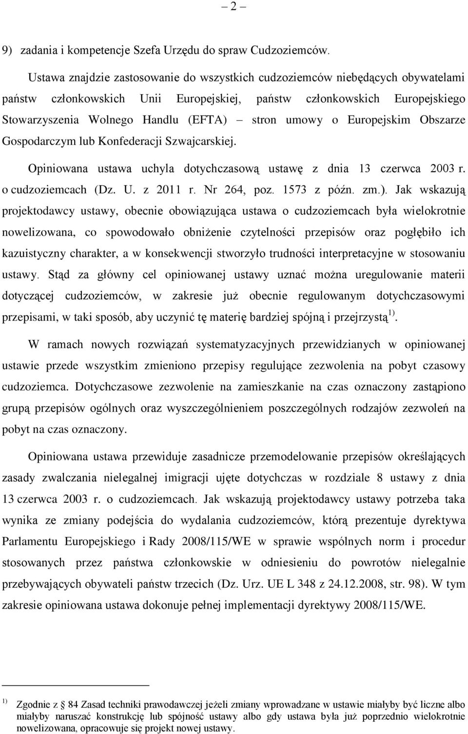 umowy o Europejskim Obszarze Gospodarczym lub Konfederacji Szwajcarskiej. Opiniowana ustawa uchyla dotychczasową ustawę z dnia 13 czerwca 2003 r. o cudzoziemcach (Dz. U. z 2011 r. Nr 264, poz.