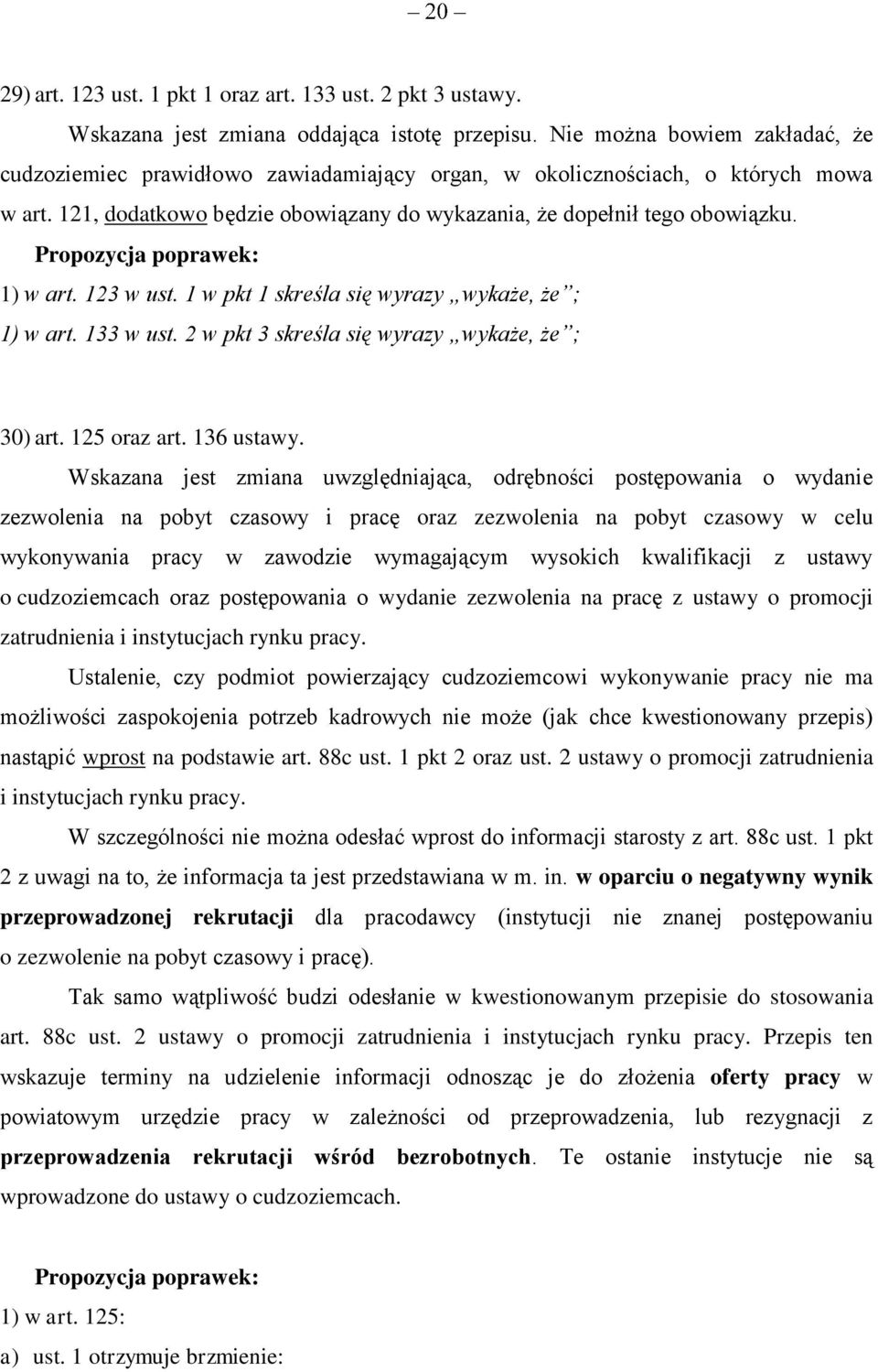 Propozycja poprawek: 1) w art. 123 w ust. 1 w pkt 1 skreśla się wyrazy wykaże, że ; 1) w art. 133 w ust. 2 w pkt 3 skreśla się wyrazy wykaże, że ; 30) art. 125 oraz art. 136 ustawy.