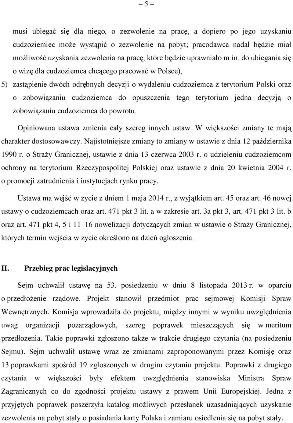 do ubiegania się o wizę dla cudzoziemca chcącego pracować w Polsce), 5) zastąpienie dwóch odrębnych decyzji o wydaleniu cudzoziemca z terytorium Polski oraz o zobowiązaniu cudzoziemca do opuszczenia