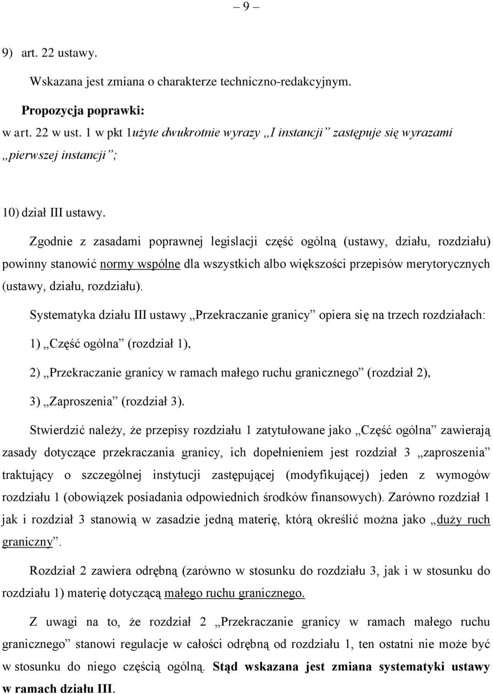 Zgodnie z zasadami poprawnej legislacji część ogólną (ustawy, działu, rozdziału) powinny stanowić normy wspólne dla wszystkich albo większości przepisów merytorycznych (ustawy, działu, rozdziału).