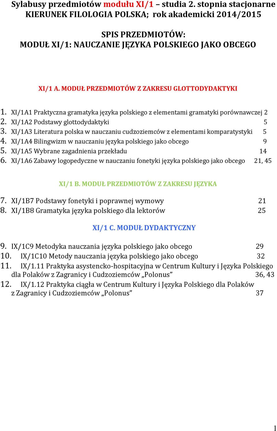 XI/1A3 Literatura polska w nauczaniu cudzoziemców z elementami komparatystyki 5 4. XI/1A4 Bilingwizm w nauczaniu języka polskiego jako obcego 9 5. XI/1A5 Wybrane zagadnienia przekładu 14 6.