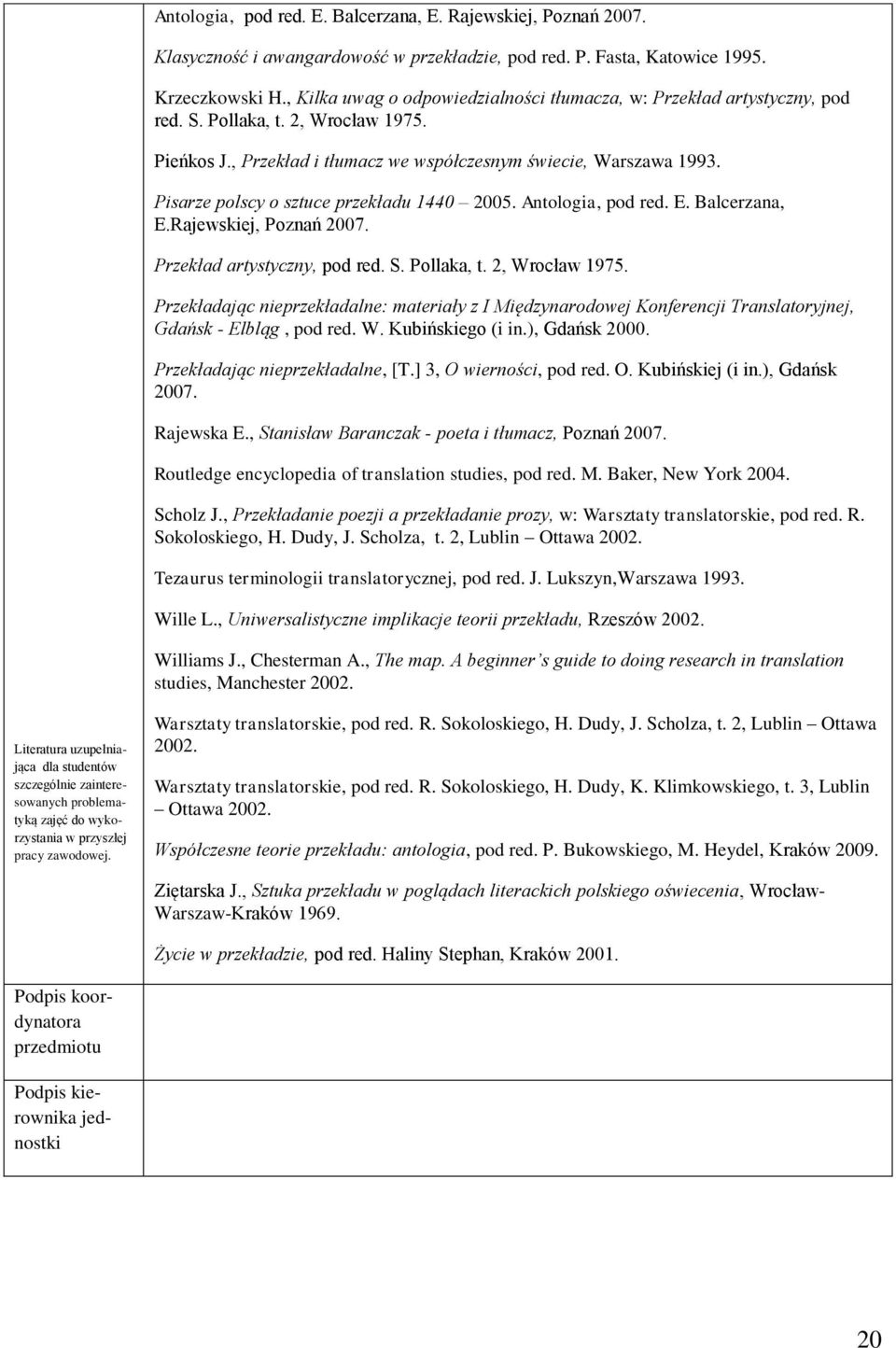 Pisarze polscy o sztuce przekładu 1440 2005. Antologia, pod red. E. Balcerzana, E.Rajewskiej, Poznań 2007. Przekład artystyczny, pod red. S. Pollaka, t. 2, Wrocław 1975.