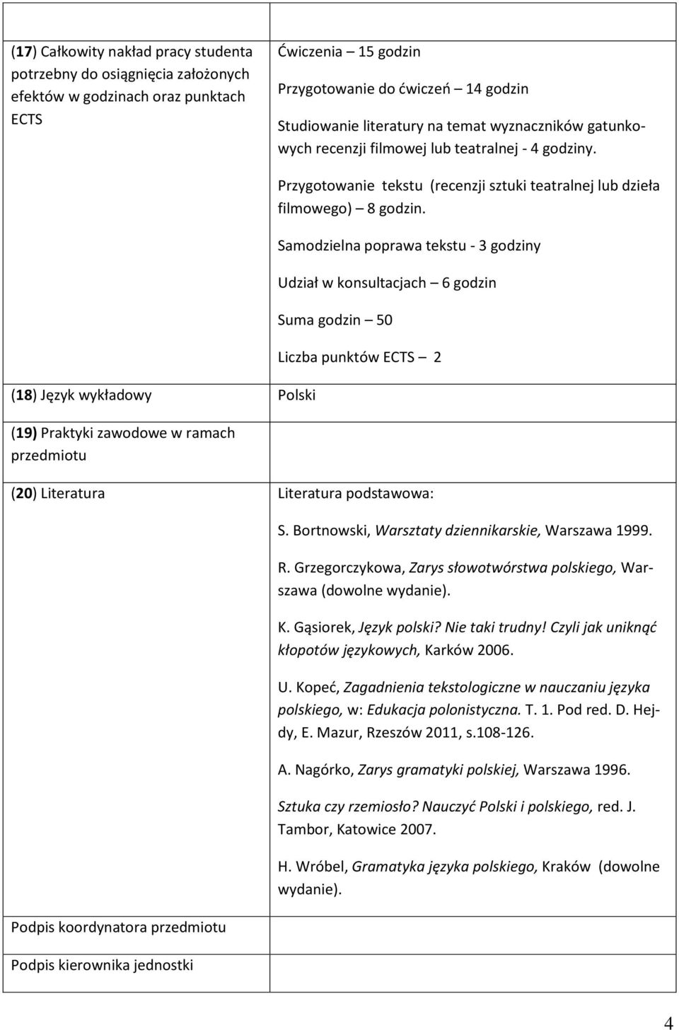 (18) Język wykładowy Polski (19) Praktyki zawodowe w ramach przedmiotu Przygotowanie tekstu (recenzji sztuki teatralnej lub dzieła filmowego) 8 godzin.