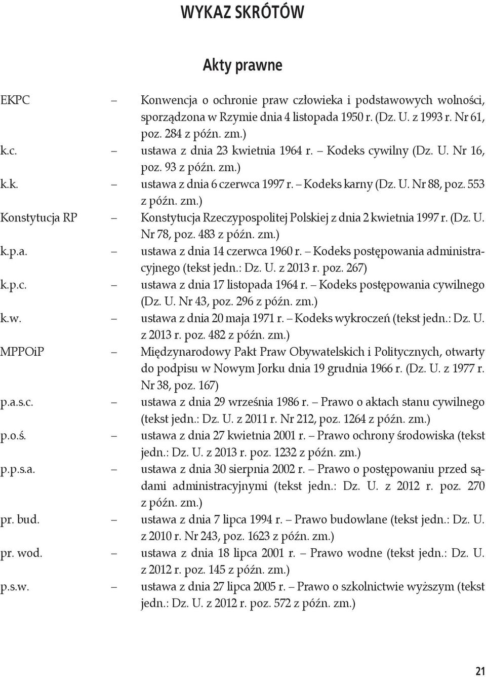 (Dz. U. Nr 78, poz. 483 z późn. zm.) k.p.a. ustawa z dnia 14 czerwca 1960 r. Kodeks postępowania administracyjnego (tekst jedn.: Dz. U. z 2013 r. poz. 267) k.p.c. ustawa z dnia 17 listopada 1964 r.