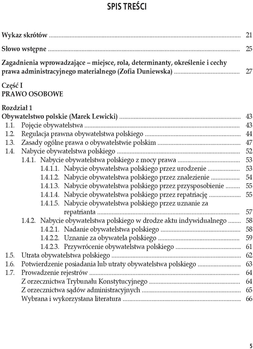 .. 47 1.4. Nabycie obywatelstwa polskiego... 52 1.4.1. Nabycie obywatelstwa polskiego z mocy prawa... 53 1.4.1.1. Nabycie obywatelstwa polskiego przez urodzenie... 53 1.4.1.2. Nabycie obywatelstwa polskiego przez znalezienie.