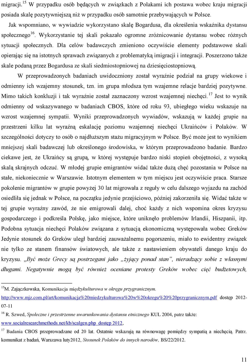 Wykorzystanie tej skali pokazało ogromne zróżnicowanie dystansu wobec różnych sytuacji społecznych.