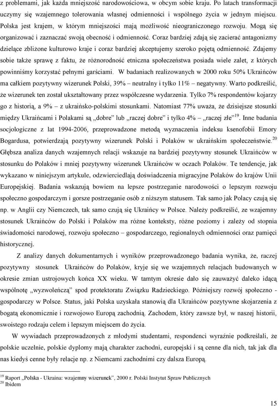 Coraz bardziej zdają się zacierać antagonizmy dzielące zbliżone kulturowo kraje i coraz bardziej akceptujemy szeroko pojętą odmienność.