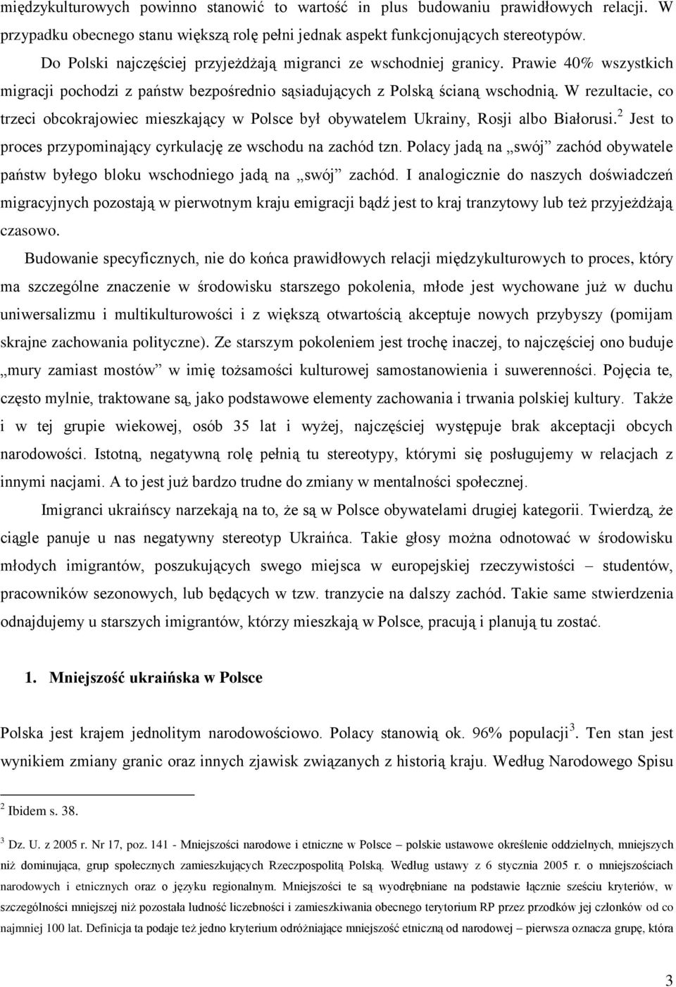 W rezultacie, co trzeci obcokrajowiec mieszkający w Polsce był obywatelem Ukrainy, Rosji albo Białorusi. 2 Jest to proces przypominający cyrkulację ze wschodu na zachód tzn.