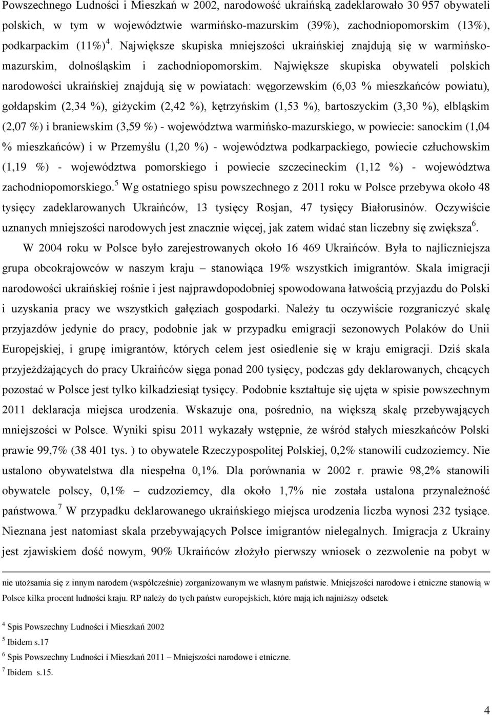 Największe skupiska obywateli polskich narodowości ukraińskiej znajdują się w powiatach: węgorzewskim (6,03 % mieszkańców powiatu), gołdapskim (2,34 %), giżyckim (2,42 %), kętrzyńskim (1,53 %),