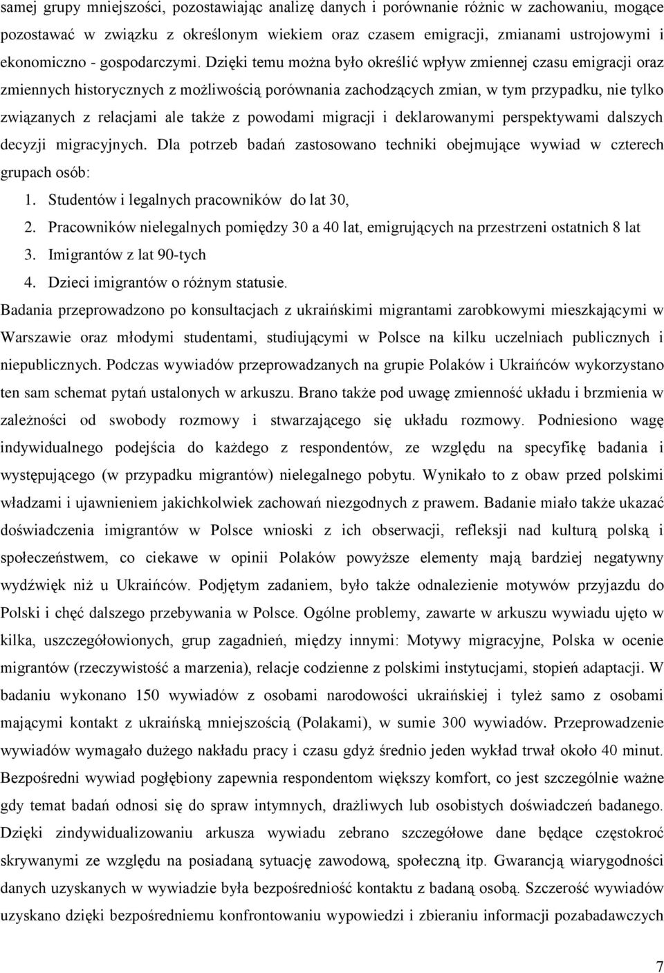 Dzięki temu można było określić wpływ zmiennej czasu emigracji oraz zmiennych historycznych z możliwością porównania zachodzących zmian, w tym przypadku, nie tylko związanych z relacjami ale także z