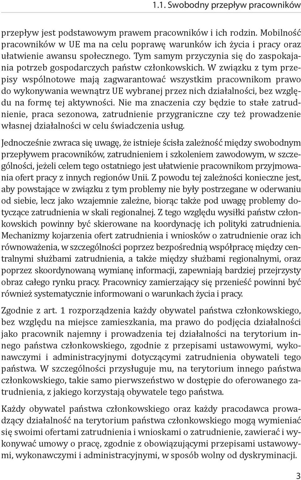 W związku z tym przepisy wspólnotowe mają zagwarantować wszystkim pracownikom prawo do wykonywania wewnątrz UE wybranej przez nich działalności, bez względu na formę tej aktywności.