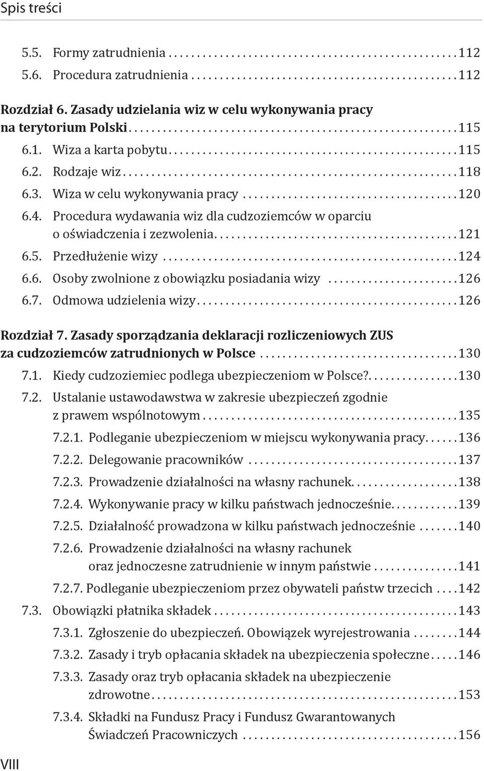 .. 126 6.7. Odmowa udzielenia wizy... 126 Rozdział 7. Zasady sporządzania deklaracji rozliczeniowych ZUS za cudzoziemców zatrudnionych w Polsce... 130 7.1. Kiedy cudzoziemiec podlega ubezpieczeniom w Polsce?