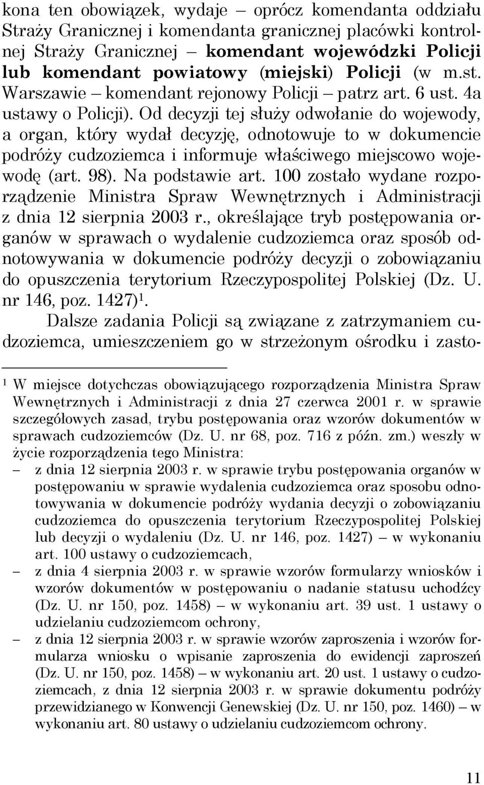 Od decyzji tej służy odwołanie do wojewody, a organ, który wydał decyzję, odnotowuje to w dokumencie podróży cudzoziemca i informuje właściwego miejscowo wojewodę (art. 98). Na podstawie art.