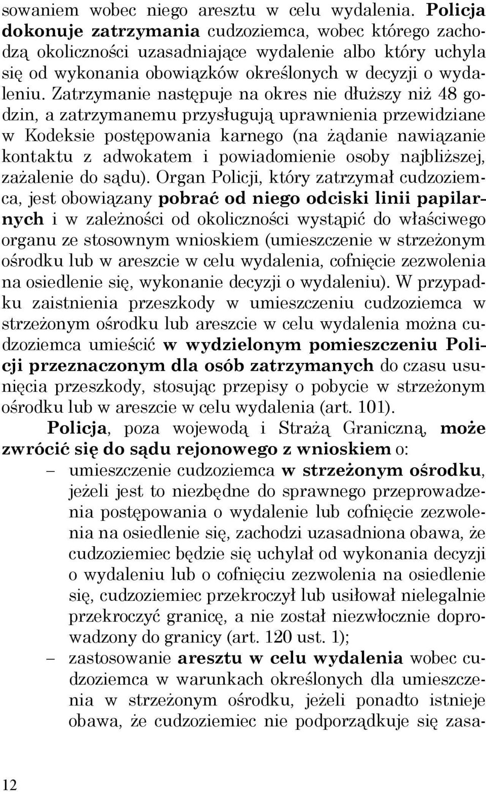 Zatrzymanie następuje na okres nie dłuższy niż 48 godzin, a zatrzymanemu przysługują uprawnienia przewidziane w Kodeksie postępowania karnego (na żądanie nawiązanie kontaktu z adwokatem i