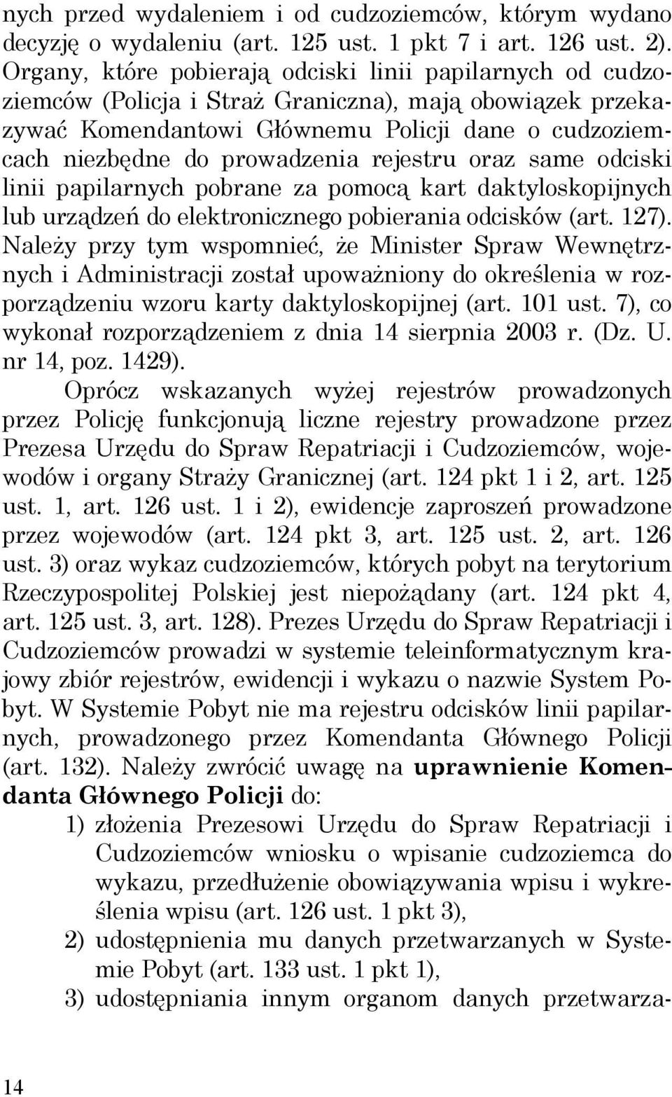 rejestru oraz same odciski linii papilarnych pobrane za pomocą kart daktyloskopijnych lub urządzeń do elektronicznego pobierania odcisków (art. 127).