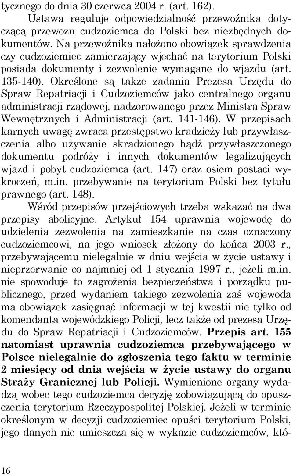 Określone są także zadania Prezesa Urzędu do Spraw Repatriacji i Cudzoziemców jako centralnego organu administracji rządowej, nadzorowanego przez Ministra Spraw Wewnętrznych i Administracji (art.