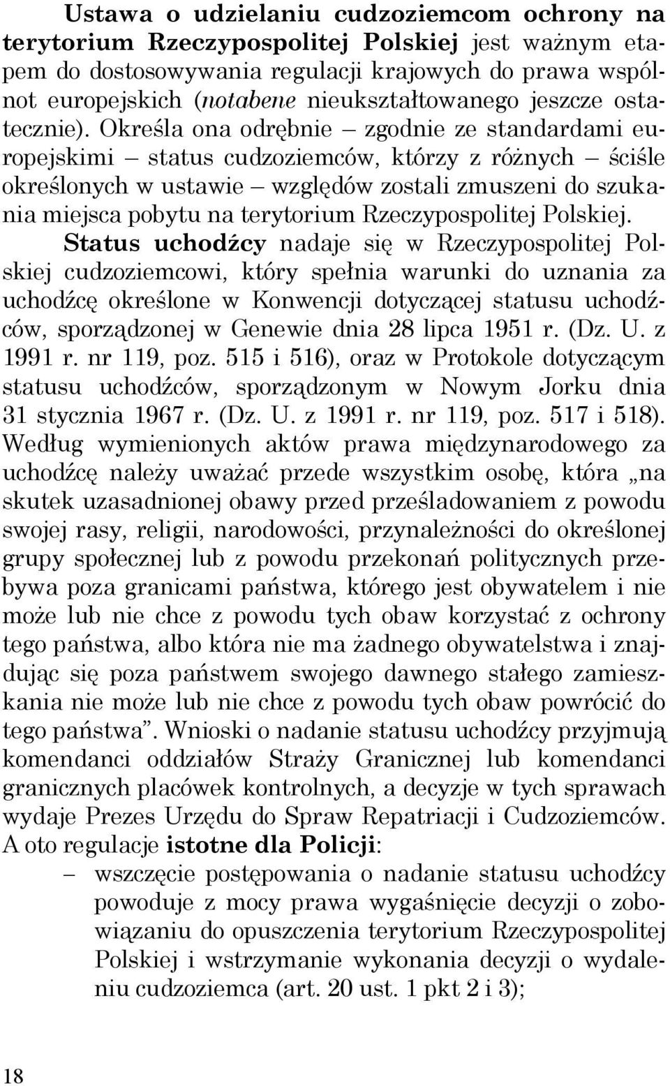 Określa ona odrębnie zgodnie ze standardami europejskimi status cudzoziemców, którzy z różnych ściśle określonych w ustawie względów zostali zmuszeni do szukania miejsca pobytu na terytorium