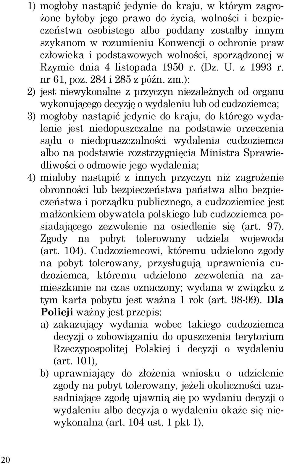 ): 2) jest niewykonalne z przyczyn niezależnych od organu wykonującego decyzję o wydaleniu lub od cudzoziemca; 3) mogłoby nastąpić jedynie do kraju, do którego wydalenie jest niedopuszczalne na