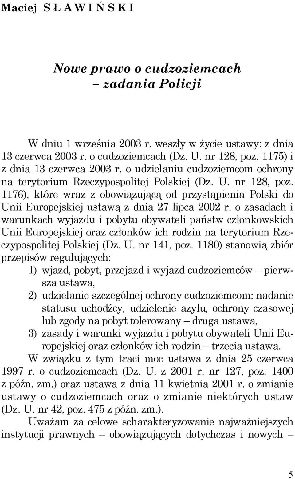 1176), które wraz z obowiązującą od przystąpienia Polski do Unii Europejskiej ustawą z dnia 27 lipca 2002 r.