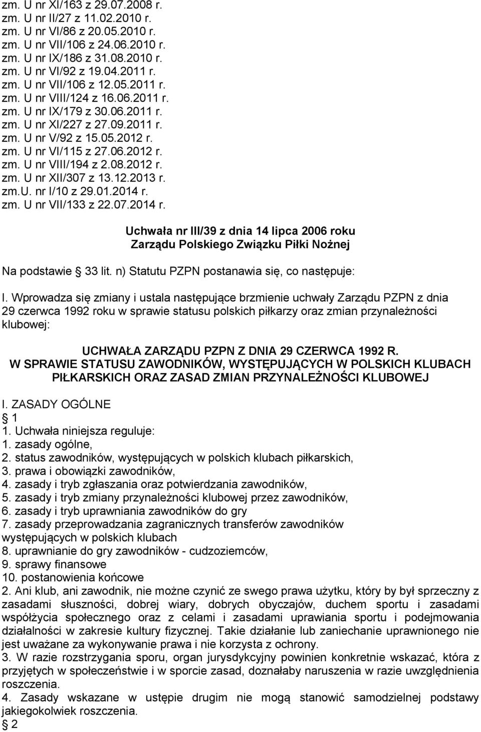 2012 r. zm. U nr XII/307 z 13.12.2013 r. zm.u. nr I/10 z 29.01.2014 r. zm. U nr VII/133 z 22.07.2014 r. Uchwała nr III/39 z dnia 14 lipca 2006 roku Zarządu Polskiego Związku Piłki Nożnej Na podstawie 33 lit.