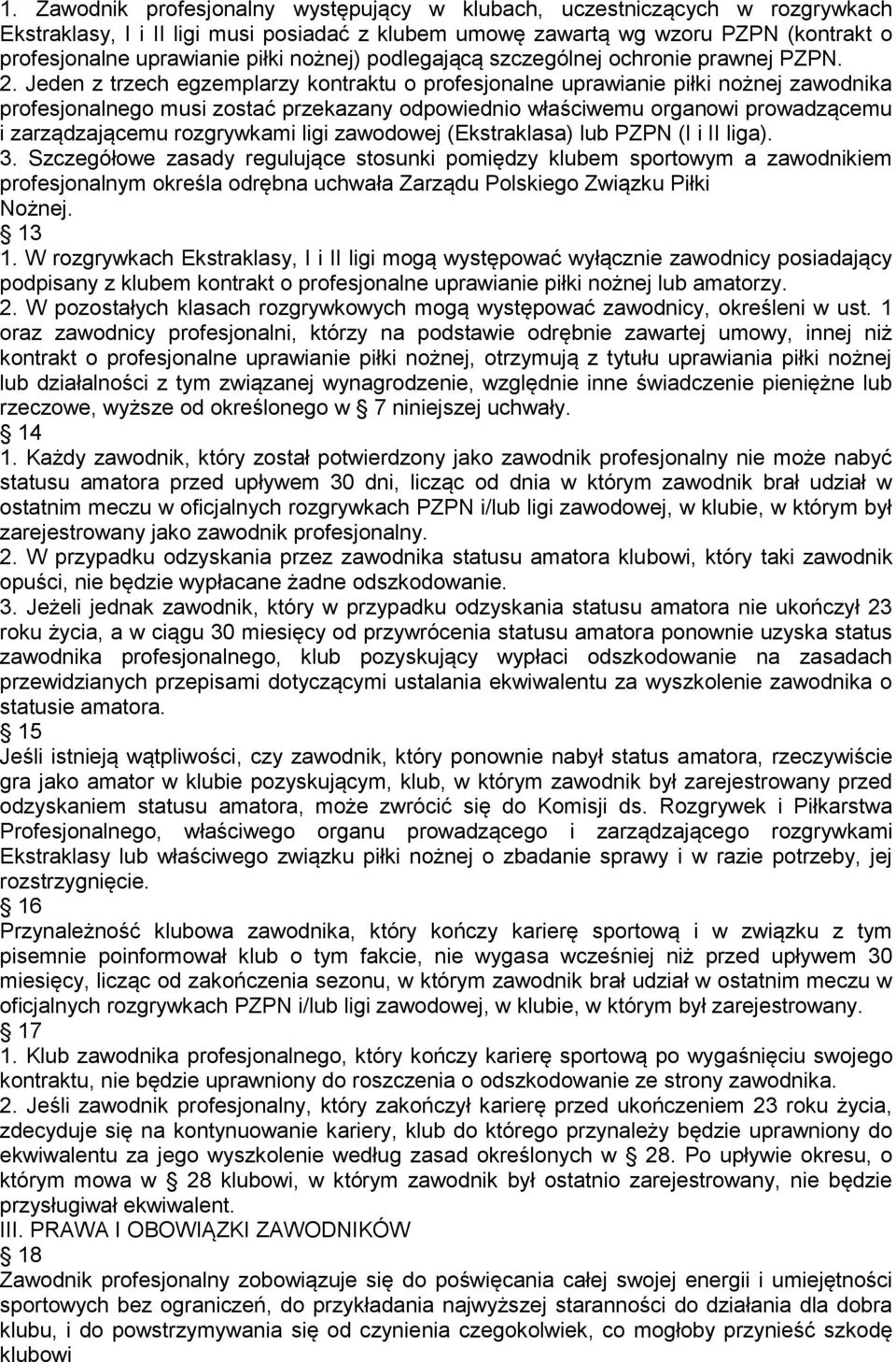 Jeden z trzech egzemplarzy kontraktu o profesjonalne uprawianie piłki nożnej zawodnika profesjonalnego musi zostać przekazany odpowiednio właściwemu organowi prowadzącemu i zarządzającemu rozgrywkami