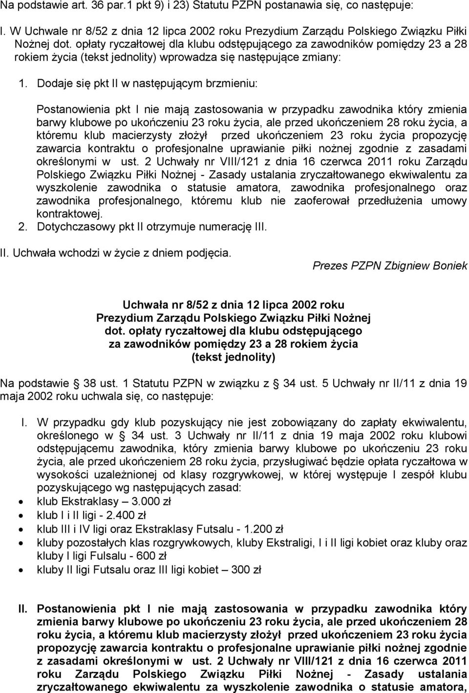 Dodaje się pkt II w następującym brzmieniu: Postanowienia pkt I nie mają zastosowania w przypadku zawodnika który zmienia barwy klubowe po ukończeniu 23 roku życia, ale przed ukończeniem 28 roku