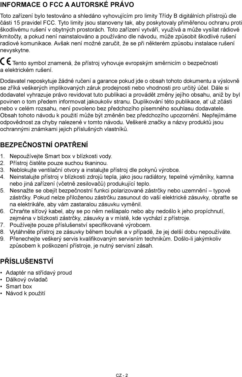 Toto zařízení vytváří, využívá a může vysílat rádiové kmitočty, a pokud není nainstalováno a používáno dle návodu, může způsobit škodlivé rušení radiové komunikace.