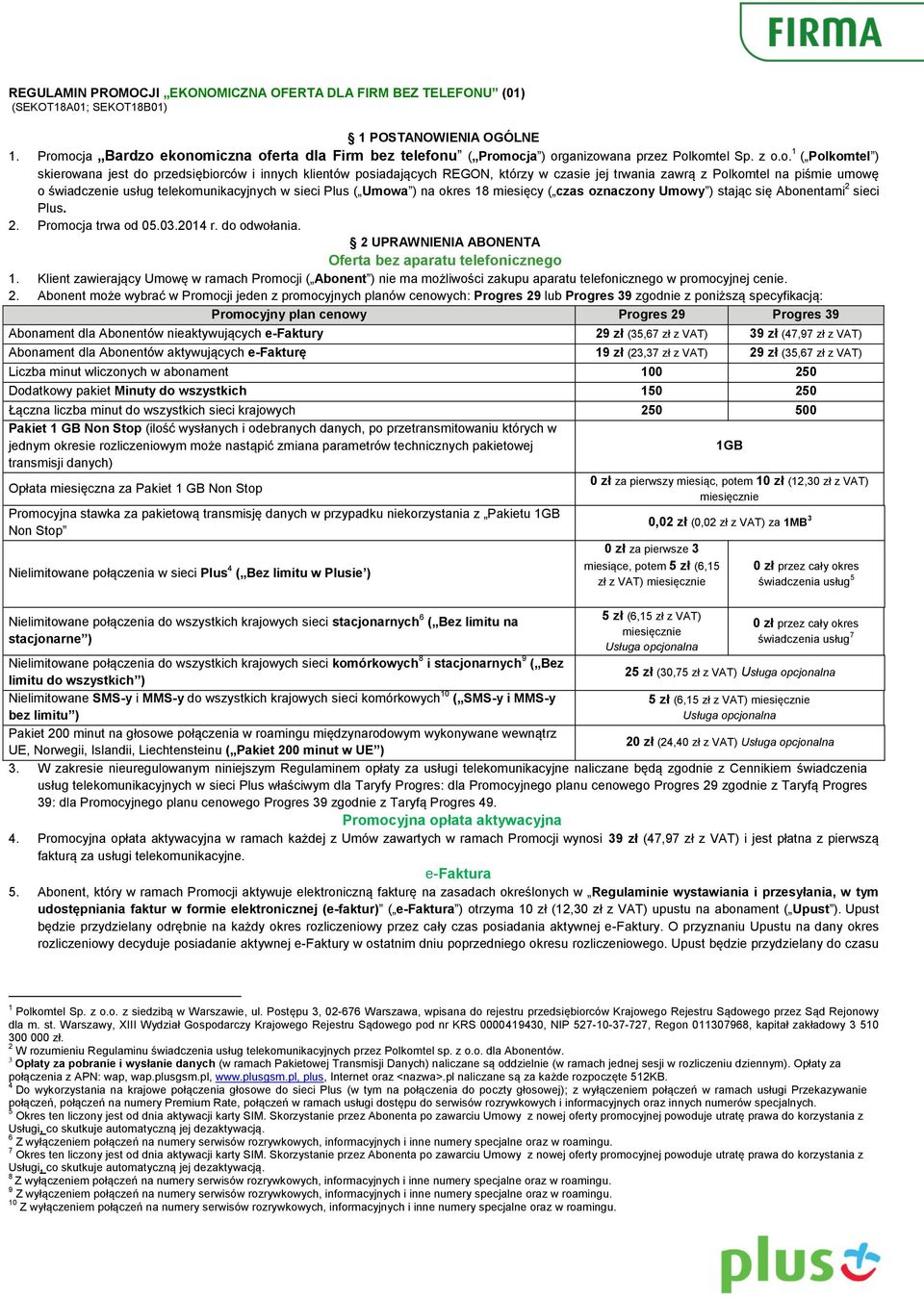 którzy w czasie jej trwania zawrą z Polkomtel na piśmie umowę o świadczenie usług telekomunikacyjnych w sieci Plus ( Umowa ) na okres 18 miesięcy ( czas oznaczony Umowy ) stając się Abonentami 2