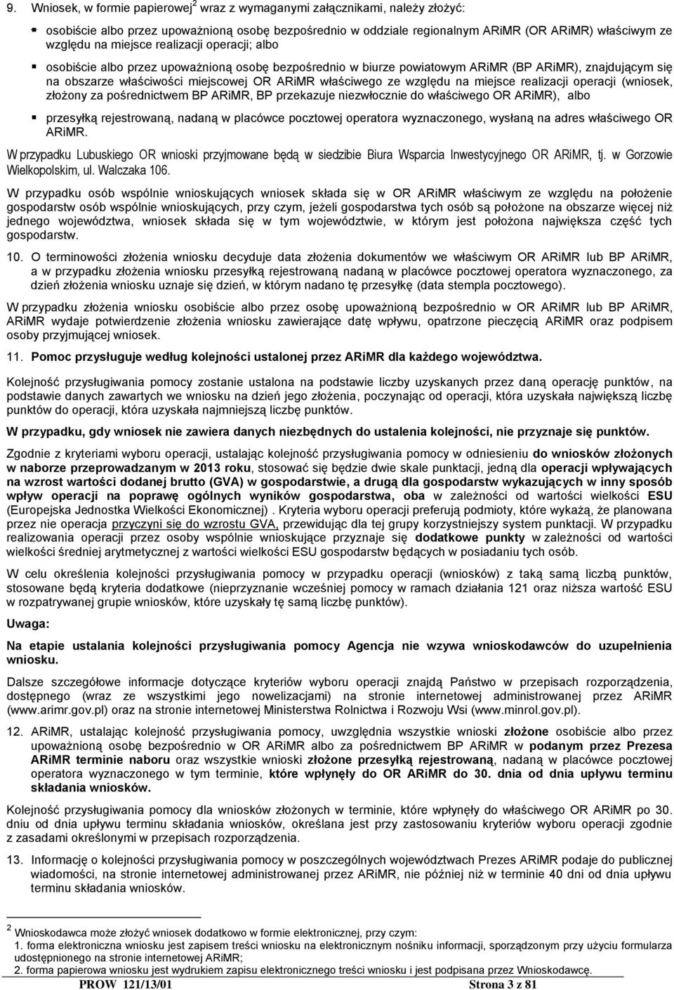 względu na miejsce realizacji operacji (wniosek, złożony za pośrednictwem BP ARiMR, BP przekazuje niezwłocznie do właściwego OR ARiMR), albo przesyłką rejestrowaną, nadaną w placówce pocztowej