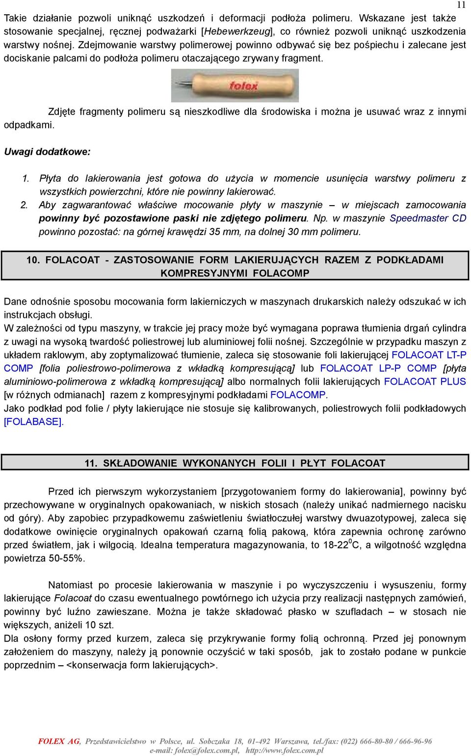 Zdejmowanie warstwy polimerowej powinno odbywać się bez pośpiechu i zalecane jest dociskanie palcami do podłoża polimeru otaczającego zrywany fragment.