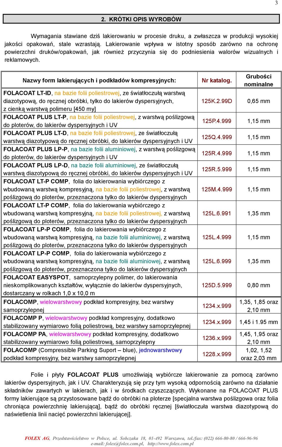 Nazwy form lakierujących i podkładów kompresyjnych: FOLACOAT LT-ID, na bazie folii poliestrowej, ze światłoczułą warstwą diazotypową, do ręcznej obróbki, tylko do lakierów dyspersyjnych, z cienką