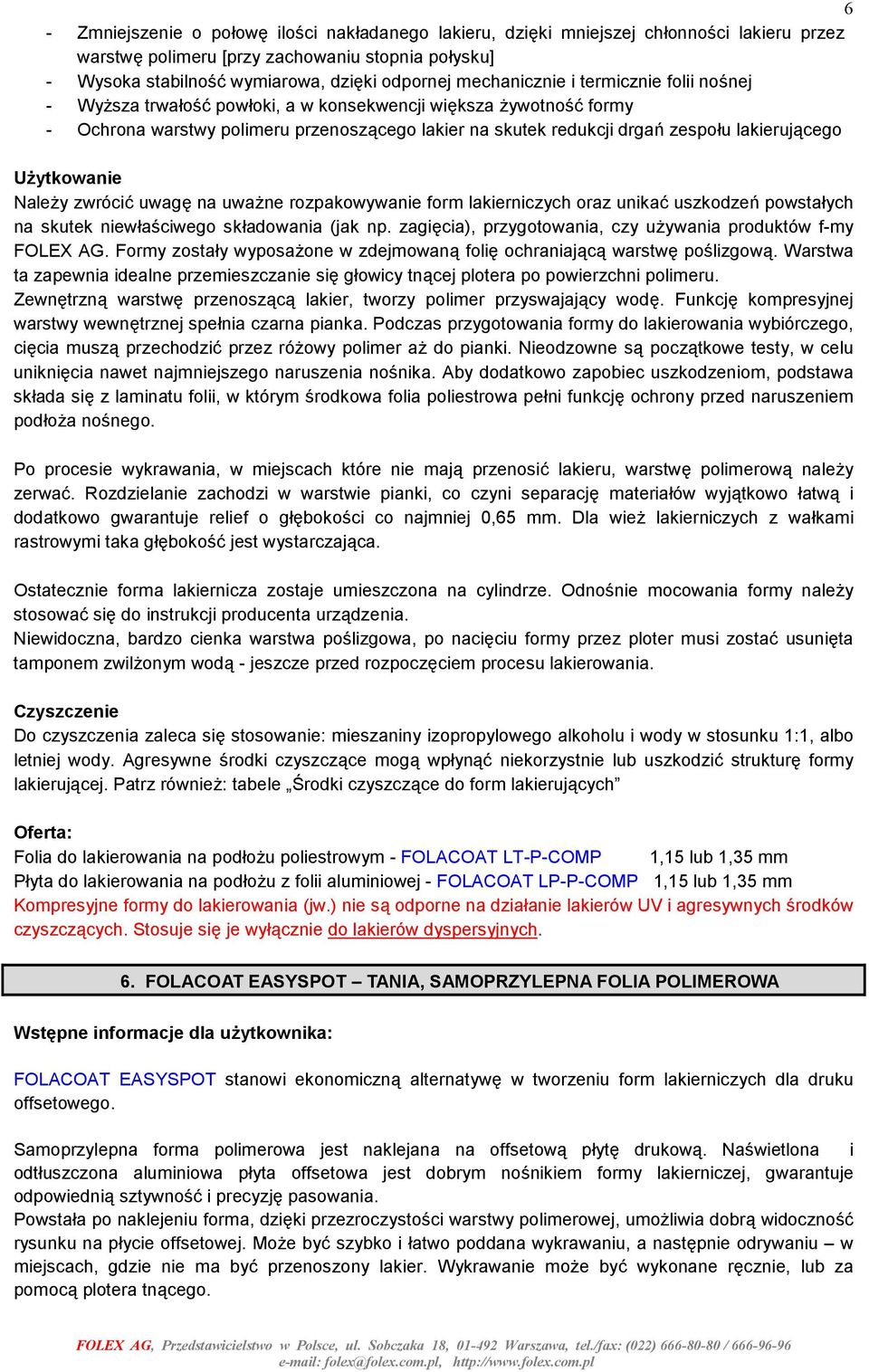 lakierującego Użytkowanie Należy zwrócić uwagę na uważne rozpakowywanie form lakierniczych oraz unikać uszkodzeń powstałych na skutek niewłaściwego składowania (jak np.