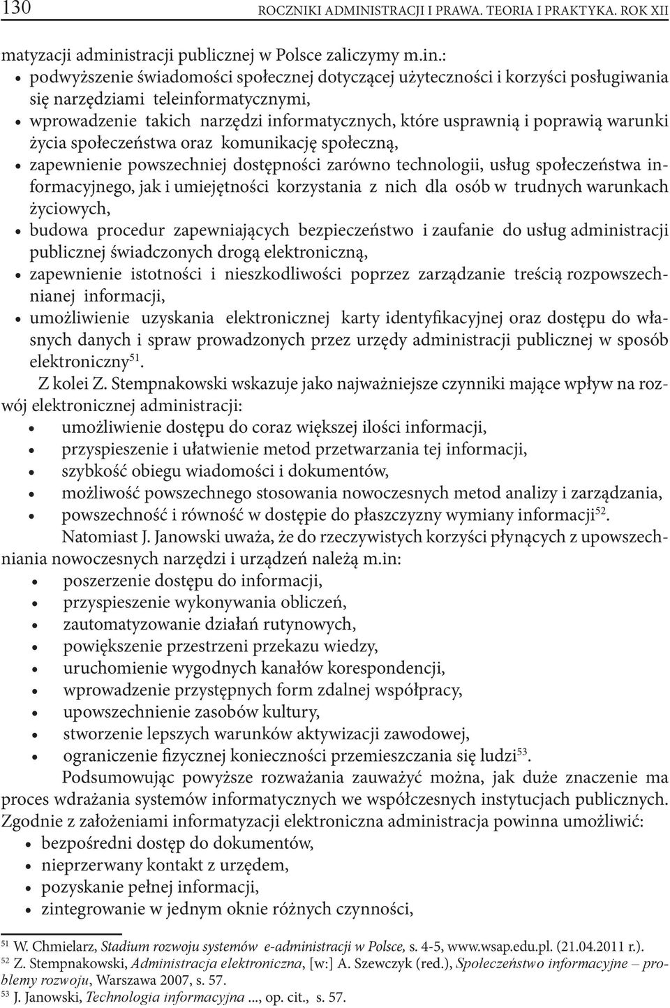 : podwyższenie świadomości społecznej dotyczącej użyteczności i korzyści posługiwania się narzędziami teleinformatycznymi, wprowadzenie takich narzędzi informatycznych, które usprawnią i poprawią