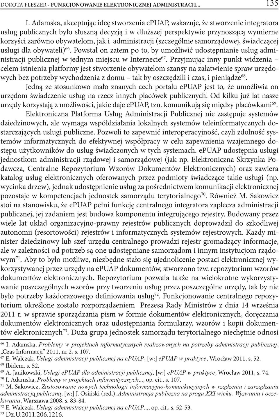 administracji (szczególnie samorządowej, świadczącej usługi dla obywateli). Powstał on zatem po to, by umożliwić udostępnianie usług administracji publicznej w jednym miejscu w Internecie.