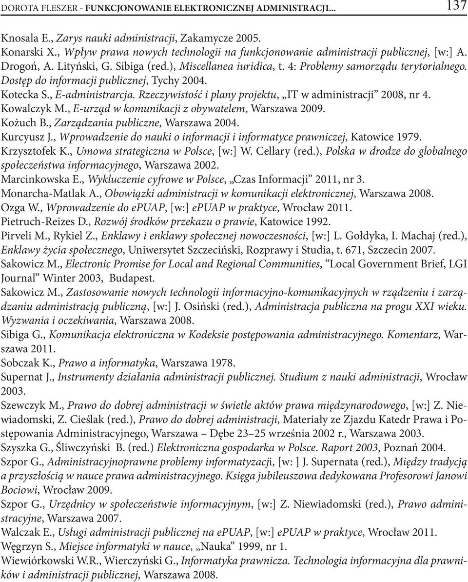 Dostęp do informacji publicznej, Tychy 2004. Kotecka S., E-administrarcja. Rzeczywistość i plany projektu, IT w administracji 2008, nr 4. Kowalczyk M.